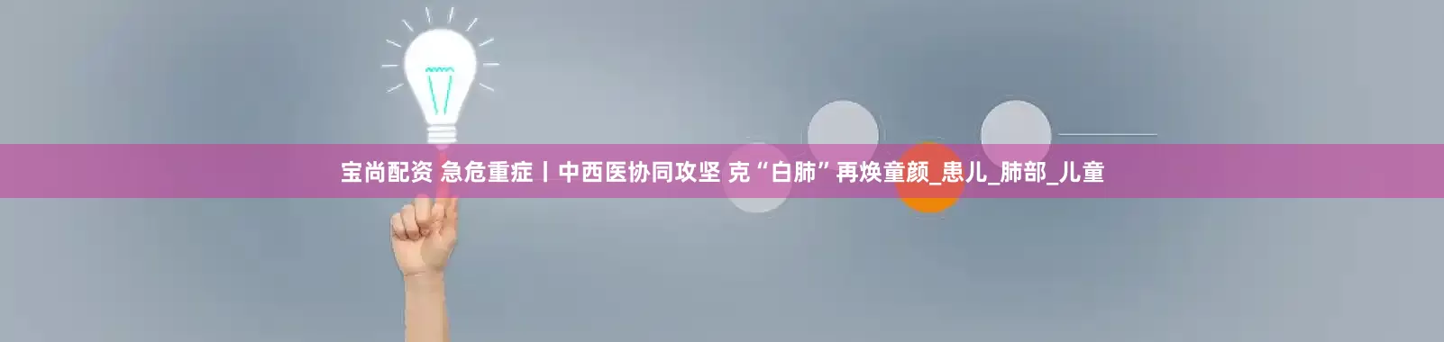 宝尚配资 急危重症丨中西医协同攻坚 克“白肺”再焕童颜_患儿_肺部_儿童